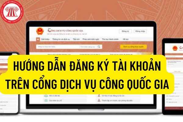 Hướng dẫn các bước thực hiện đăng ký tài khoản trên Cổng Dịch vụ công Quốc gia